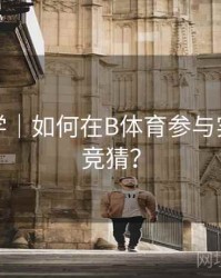 新手教学｜如何在B体育参与实时比分竞猜？