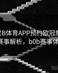 如何通过B体育APP预约欧冠焦点战？ - 赛事解析，b0b赛事体育