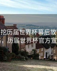 B体育深挖历届世界杯幕后故事 - 冠军之路，历届世界杯官方宣传片