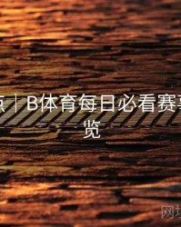 赛事亮点｜B体育每日必看赛事推荐速览