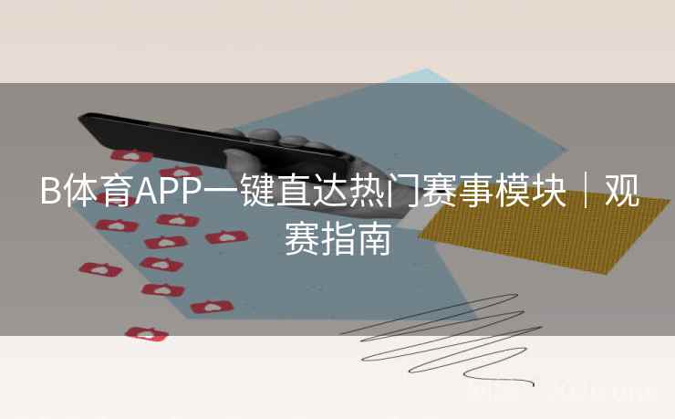 B体育APP一键直达热门赛事模块｜观赛指南