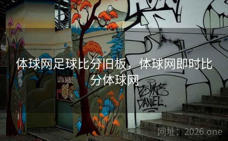 体球网足球比分旧板，体球网即时比分体球网
