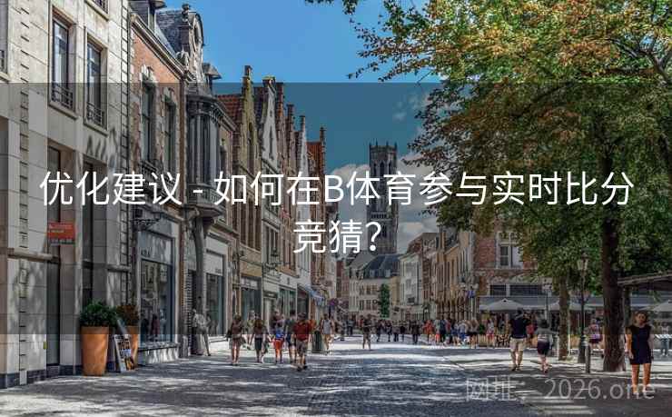 优化建议 - 如何在B体育参与实时比分竞猜？