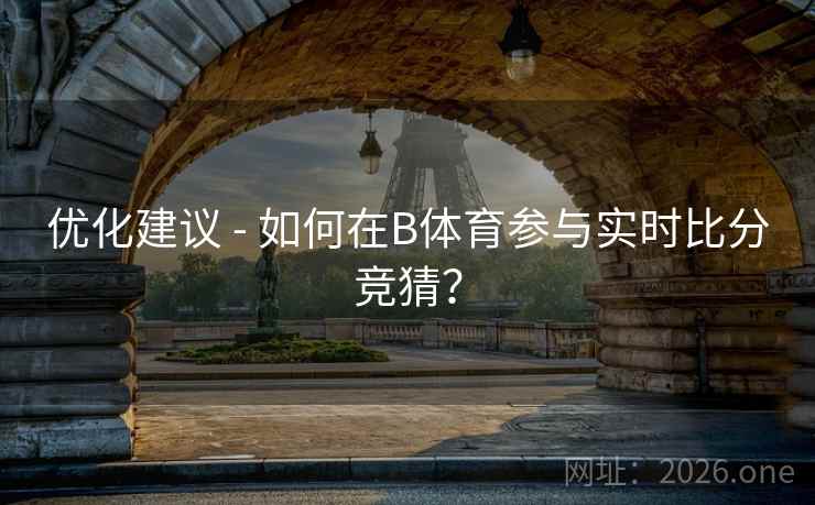 优化建议 - 如何在B体育参与实时比分竞猜？