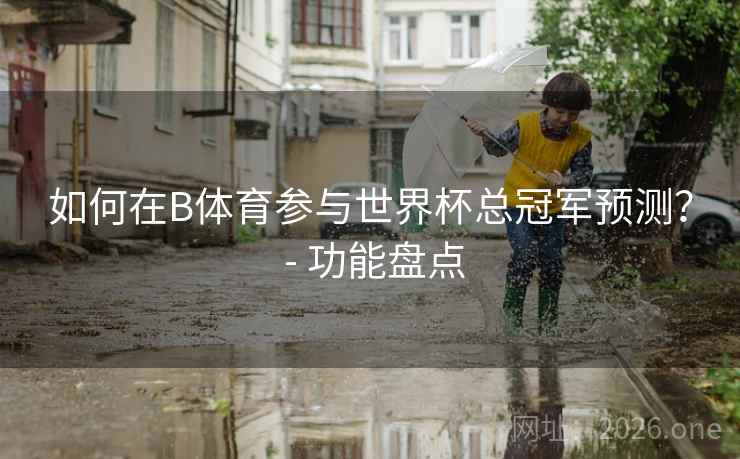 如何在B体育参与世界杯总冠军预测？ - 功能盘点