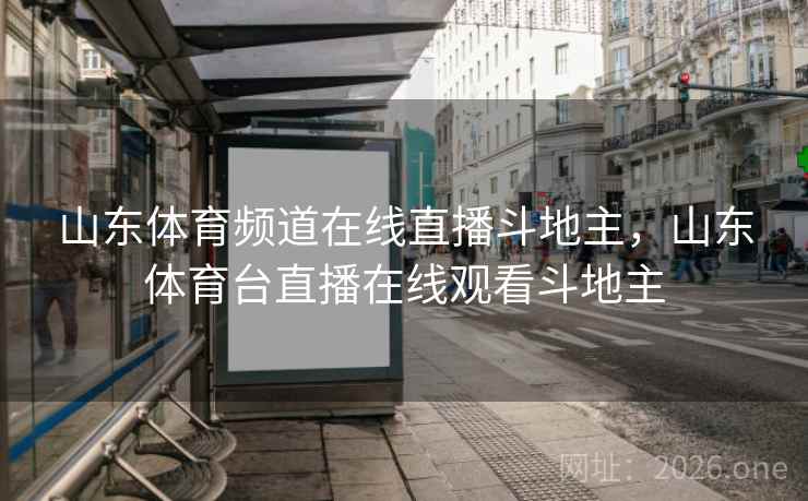 山东体育频道在线直播斗地主，山东体育台直播在线观看斗地主