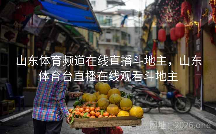 山东体育频道在线直播斗地主，山东体育台直播在线观看斗地主
