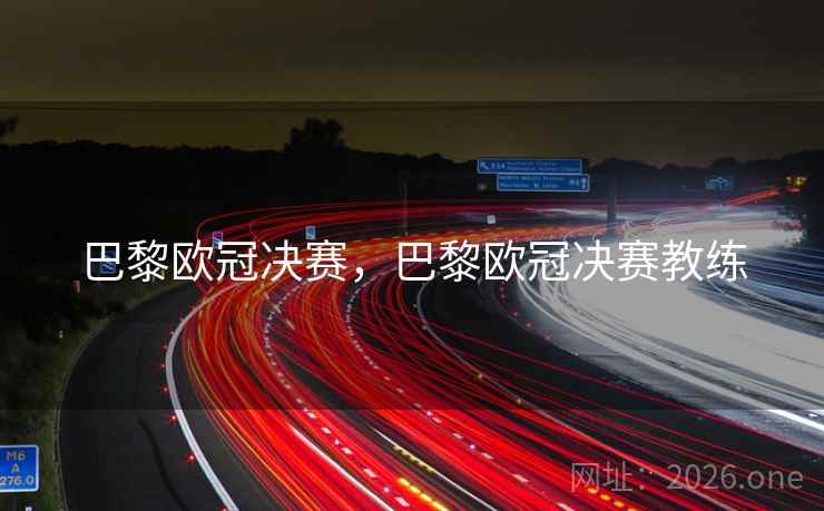巴黎欧冠决赛，巴黎欧冠决赛教练