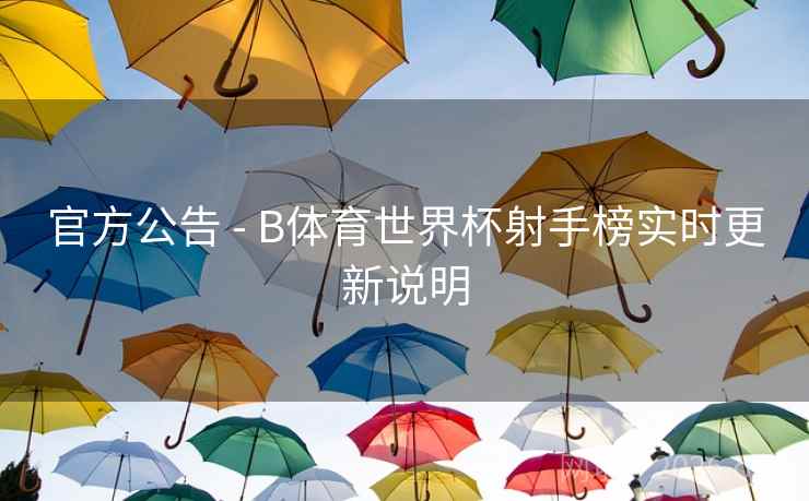 官方公告 - B体育世界杯射手榜实时更新说明