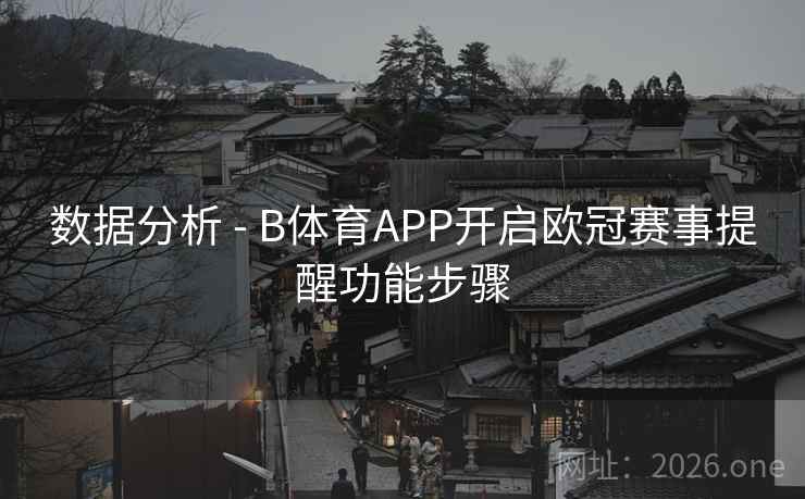数据分析 - B体育APP开启欧冠赛事提醒功能步骤