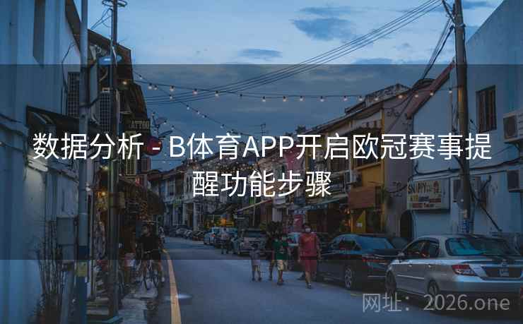 数据分析 - B体育APP开启欧冠赛事提醒功能步骤