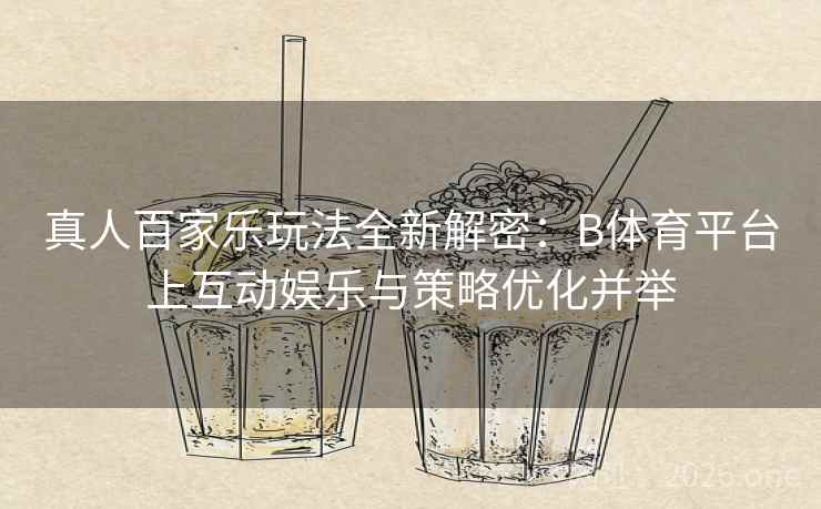 真人百家乐玩法全新解密：B体育平台上互动娱乐与策略优化并举