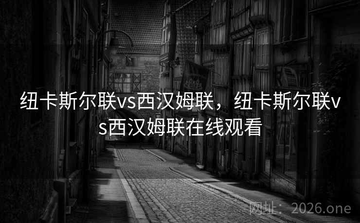 纽卡斯尔联vs西汉姆联，纽卡斯尔联vs西汉姆联在线观看