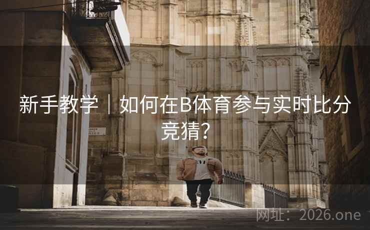 新手教学｜如何在B体育参与实时比分竞猜？