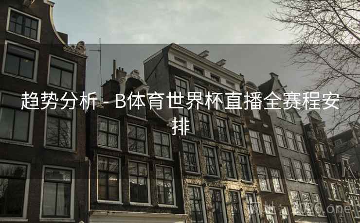 趋势分析 - B体育世界杯直播全赛程安排