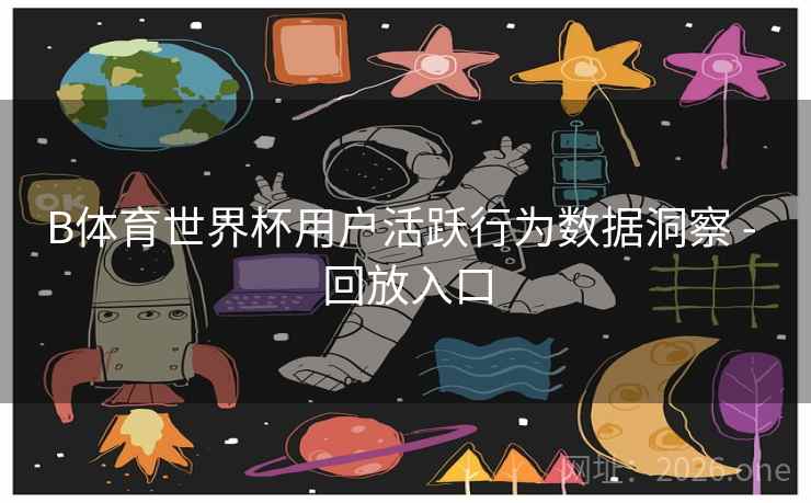 B体育世界杯用户活跃行为数据洞察 - 回放入口