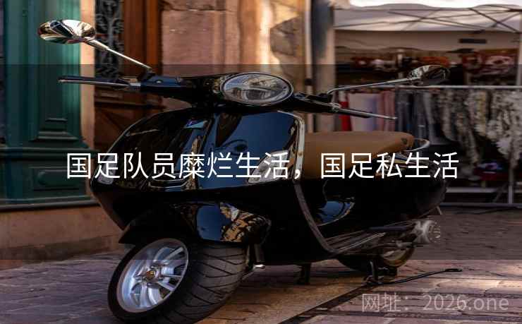 国足队员糜烂生活，国足私生活