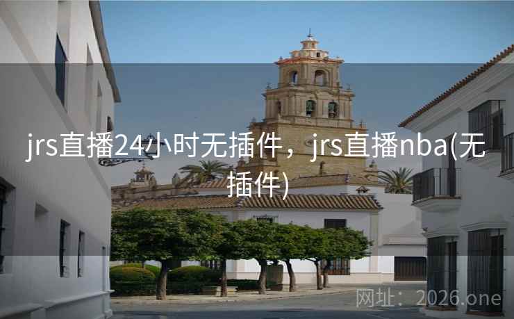jrs直播24小时无插件，jrs直播nba(无插件)